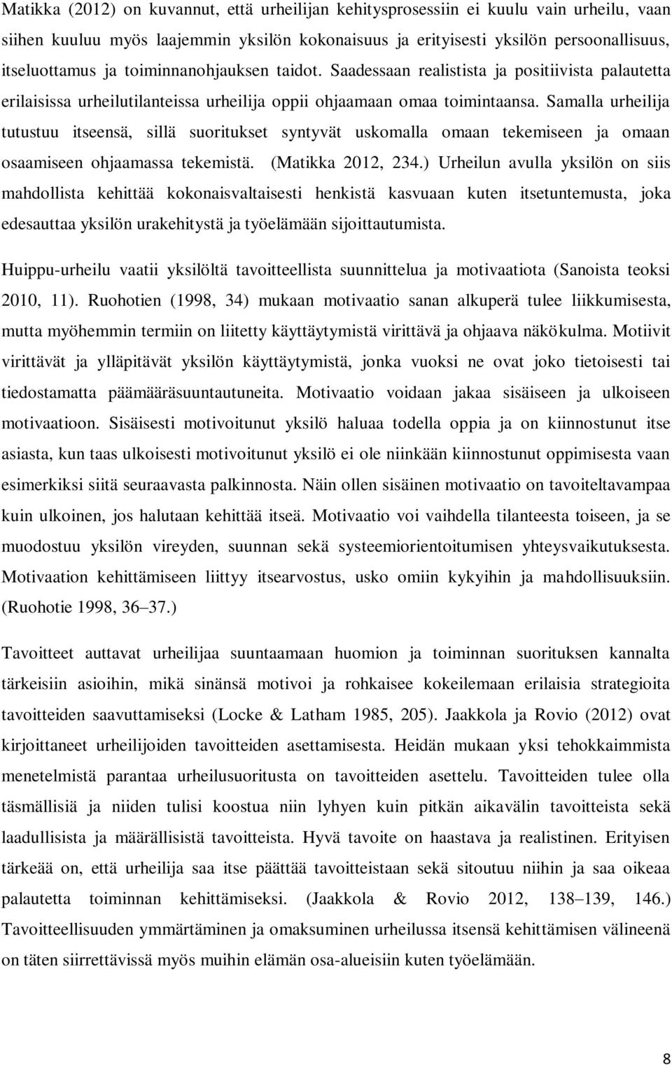 Samalla urheilija tutustuu itseensä, sillä suoritukset syntyvät uskomalla omaan tekemiseen ja omaan osaamiseen ohjaamassa tekemistä. (Matikka 2012, 234.