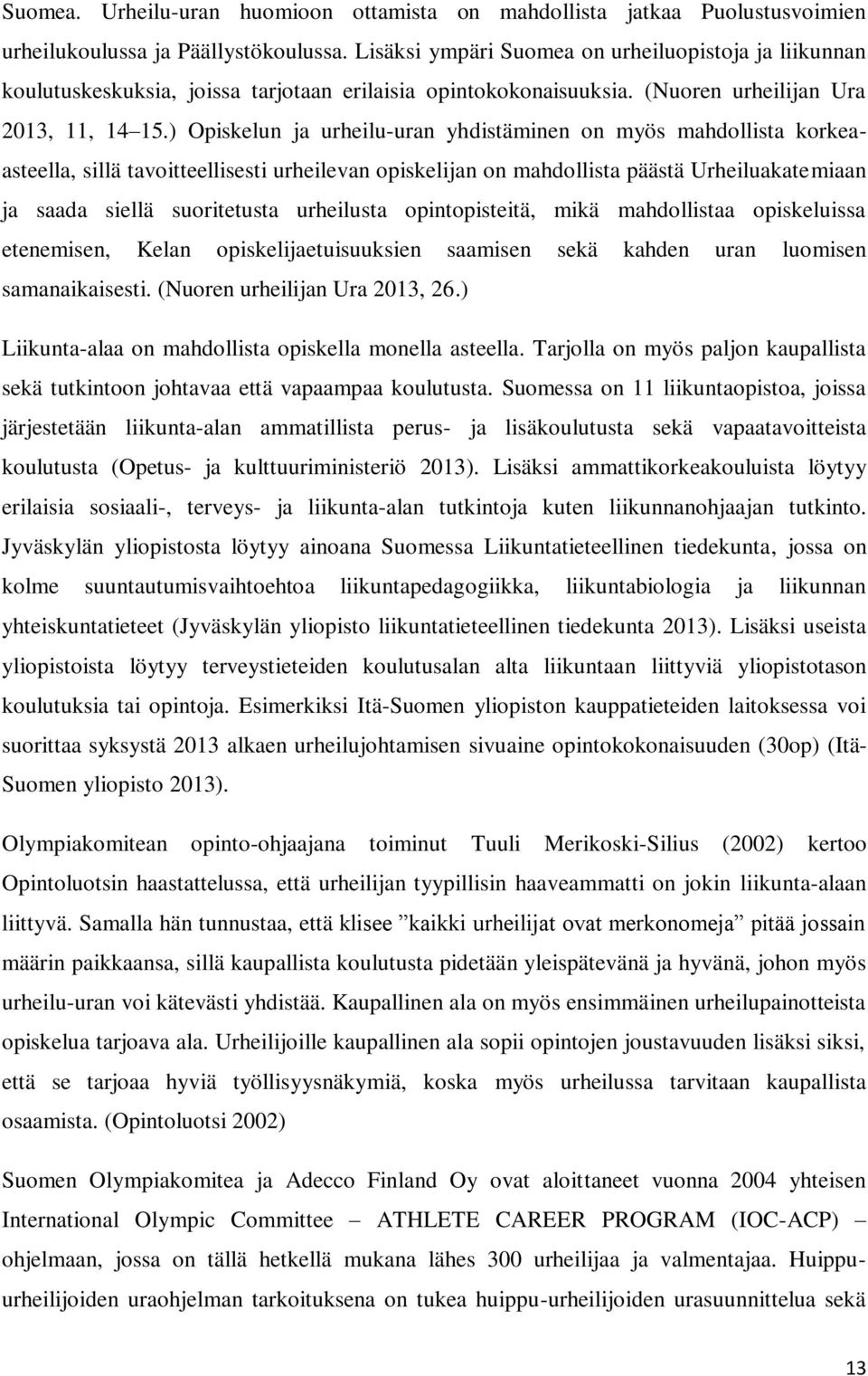 ) Opiskelun ja urheilu-uran yhdistäminen on myös mahdollista korkeaasteella, sillä tavoitteellisesti urheilevan opiskelijan on mahdollista päästä Urheiluakatemiaan ja saada siellä suoritetusta