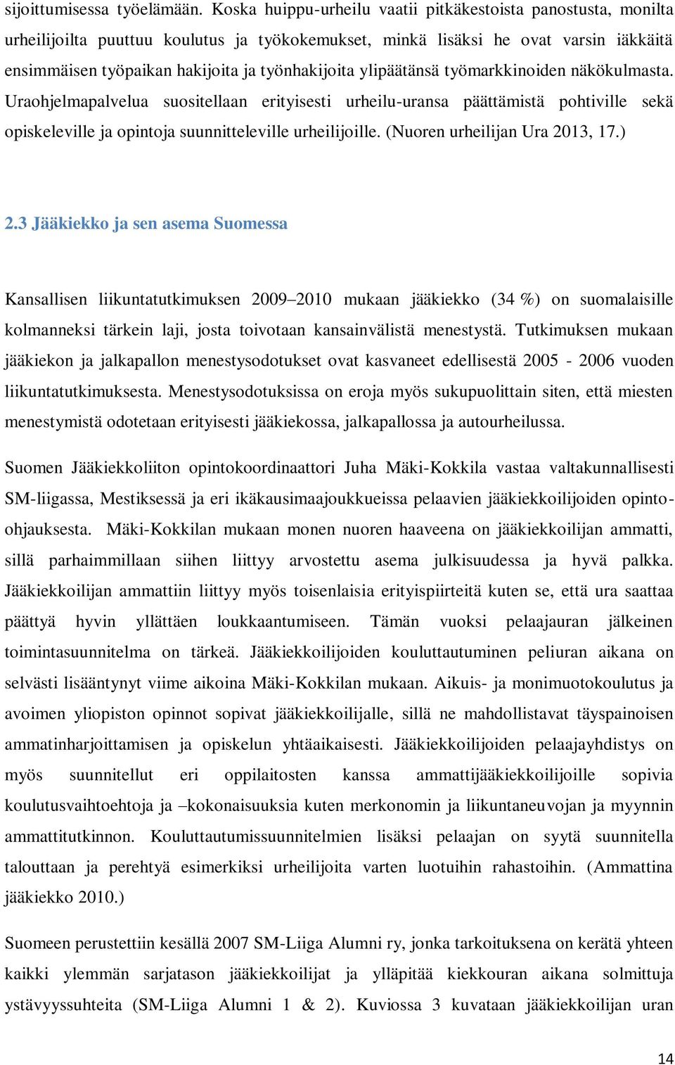 ylipäätänsä työmarkkinoiden näkökulmasta. Uraohjelmapalvelua suositellaan erityisesti urheilu-uransa päättämistä pohtiville sekä opiskeleville ja opintoja suunnitteleville urheilijoille.