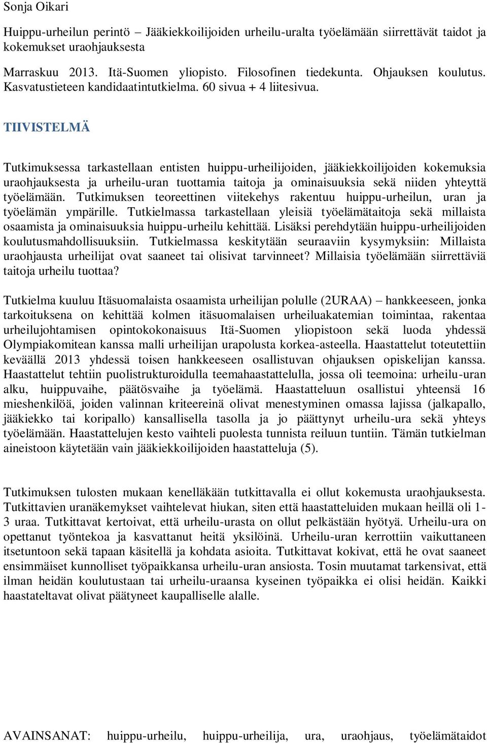 TIIVISTELMÄ Tutkimuksessa tarkastellaan entisten huippu-urheilijoiden, jääkiekkoilijoiden kokemuksia uraohjauksesta ja urheilu-uran tuottamia taitoja ja ominaisuuksia sekä niiden yhteyttä työelämään.