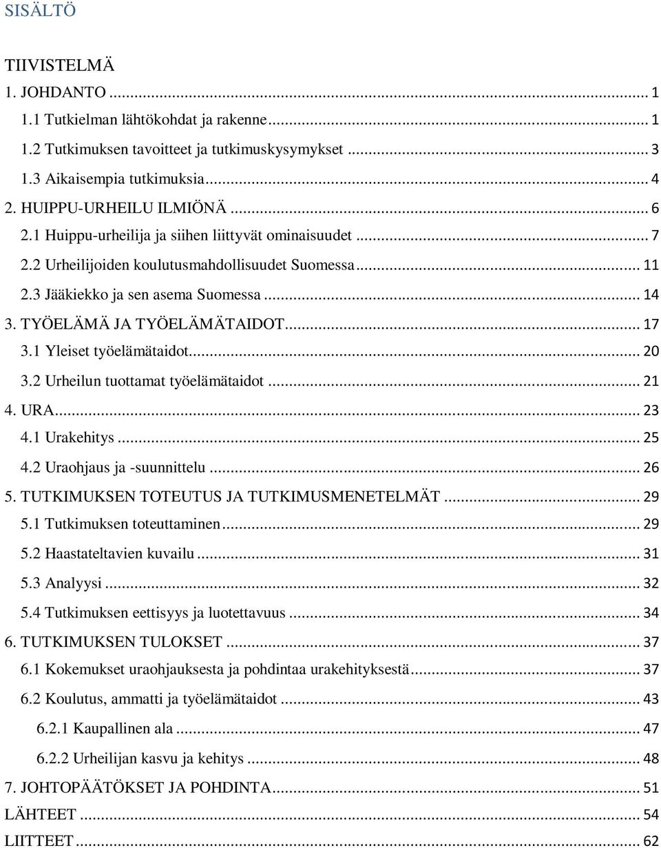 1 Yleiset työelämätaidot... 20 3.2 Urheilun tuottamat työelämätaidot... 21 4. URA... 23 4.1 Urakehitys... 25 4.2 Uraohjaus ja -suunnittelu... 26 5. TUTKIMUKSEN TOTEUTUS JA TUTKIMUSMENETELMÄT... 29 5.