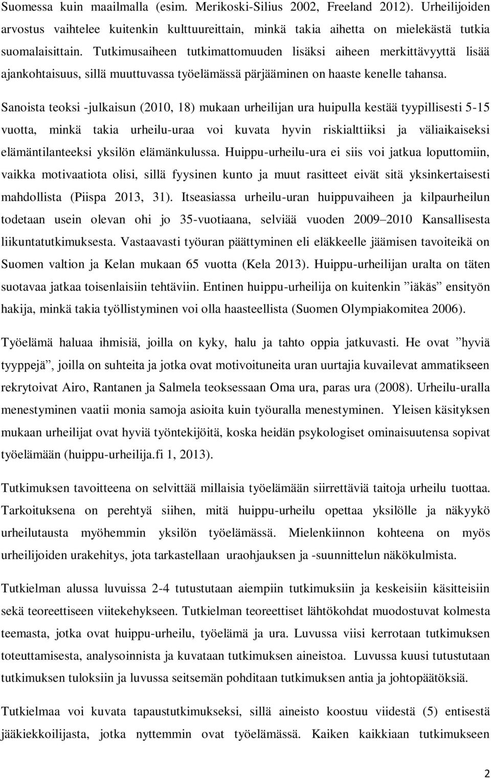 Sanoista teoksi -julkaisun (2010, 18) mukaan urheilijan ura huipulla kestää tyypillisesti 5-15 vuotta, minkä takia urheilu-uraa voi kuvata hyvin riskialttiiksi ja väliaikaiseksi elämäntilanteeksi