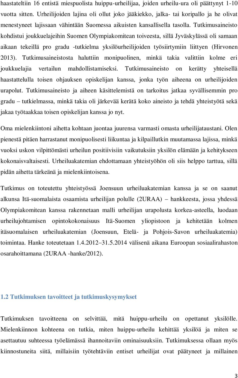 Tutkimusaineisto kohdistui joukkuelajeihin Suomen Olympiakomitean toiveesta, sillä Jyväskylässä oli samaan aikaan tekeillä pro gradu -tutkielma yksilöurheilijoiden työsiirtymiin liittyen (Hirvonen