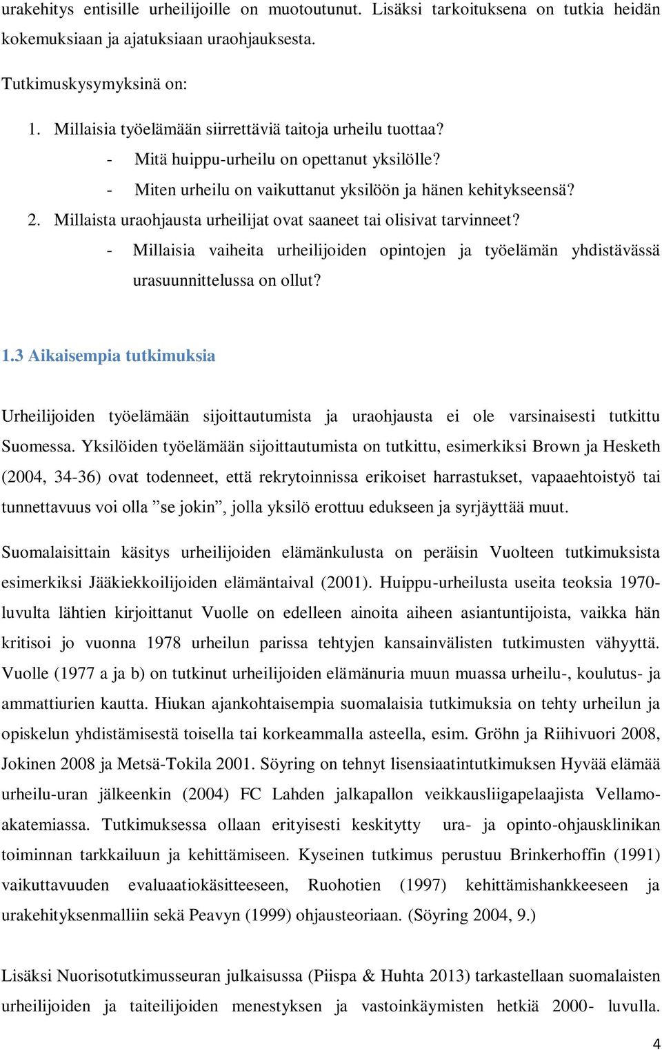 Millaista uraohjausta urheilijat ovat saaneet tai olisivat tarvinneet? - Millaisia vaiheita urheilijoiden opintojen ja työelämän yhdistävässä urasuunnittelussa on ollut? 1.