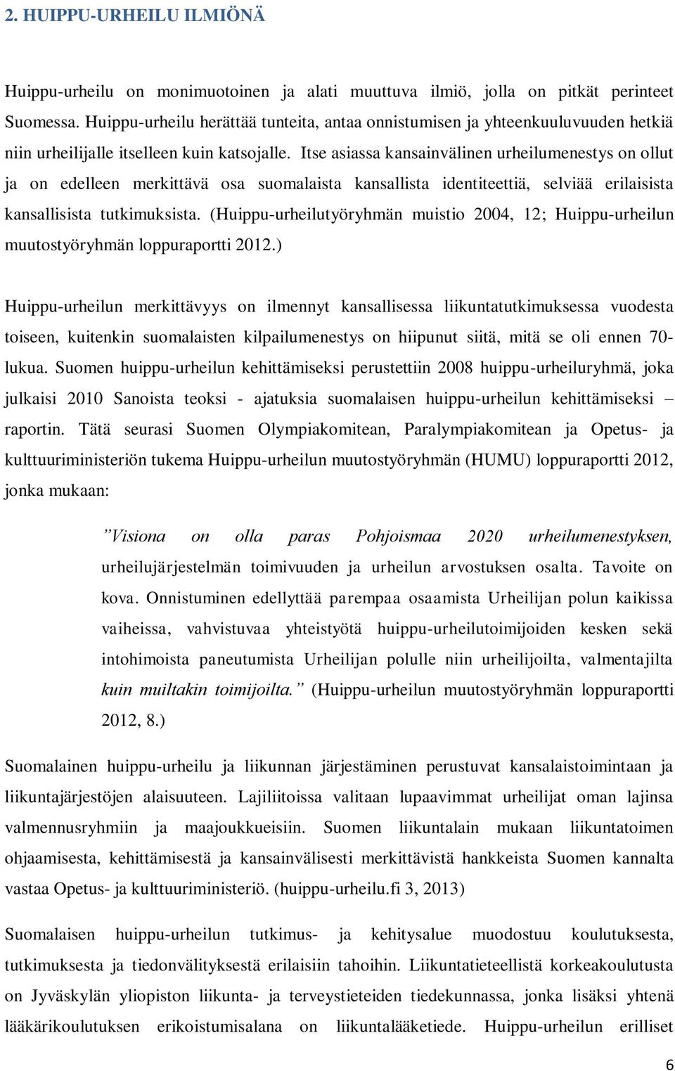 Itse asiassa kansainvälinen urheilumenestys on ollut ja on edelleen merkittävä osa suomalaista kansallista identiteettiä, selviää erilaisista kansallisista tutkimuksista.