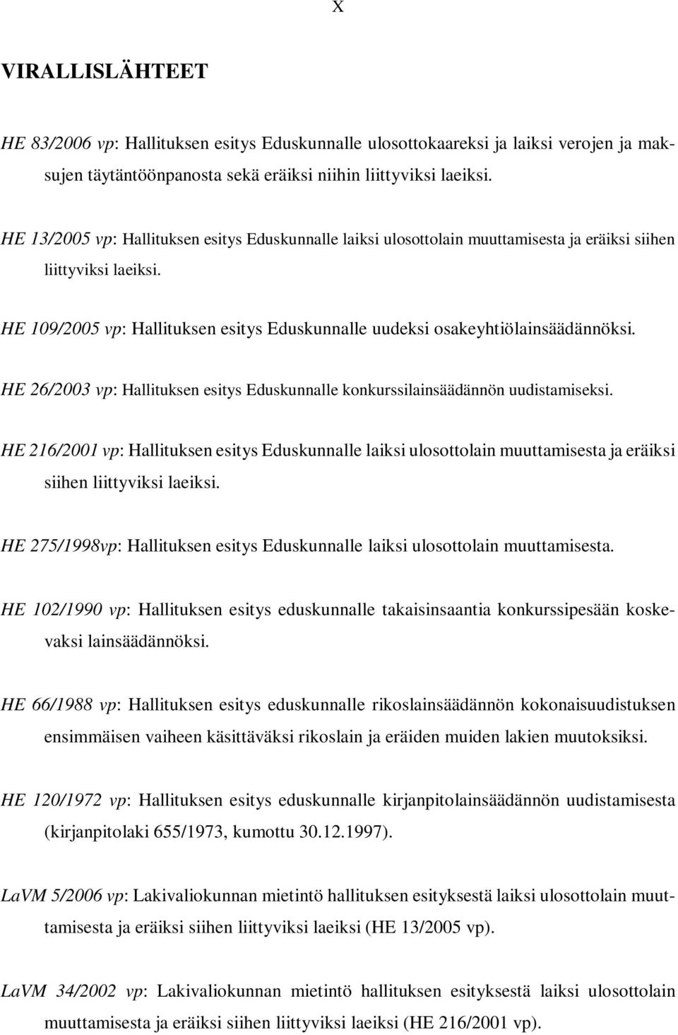HE 109/2005 vp: Hallituksen esitys Eduskunnalle uudeksi osakeyhtiölainsäädännöksi. HE 26/2003 vp: Hallituksen esitys Eduskunnalle konkurssilainsäädännön uudistamiseksi.