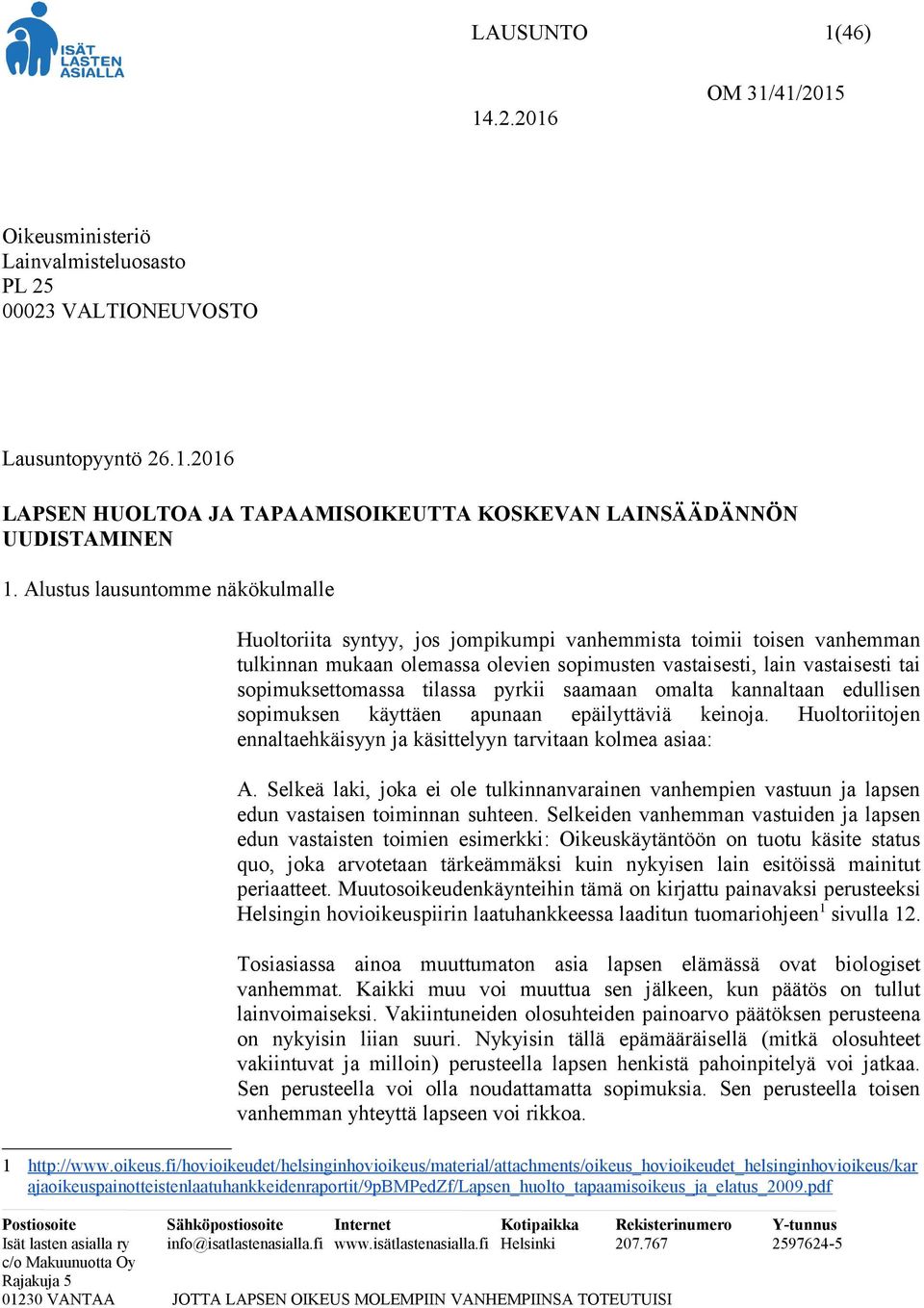 sopimuksettomassa tilassa pyrkii saamaan omalta kannaltaan edullisen sopimuksen käyttäen apunaan epäilyttäviä keinoja. Huoltoriitojen ennaltaehkäisyyn ja käsittelyyn tarvitaan kolmea asiaa: A.