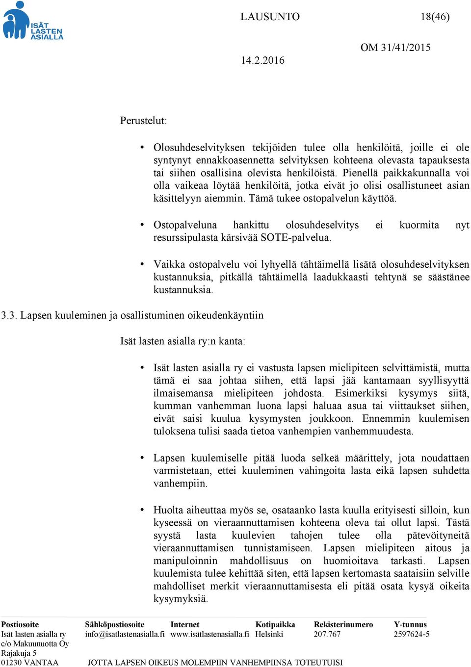 siihen osallisina olevista henkilöistä. Pienellä paikkakunnalla voi olla vaikeaa löytää henkilöitä, jotka eivät jo olisi osallistuneet asian käsittelyyn aiemmin. Tämä tukee ostopalvelun käyttöä.