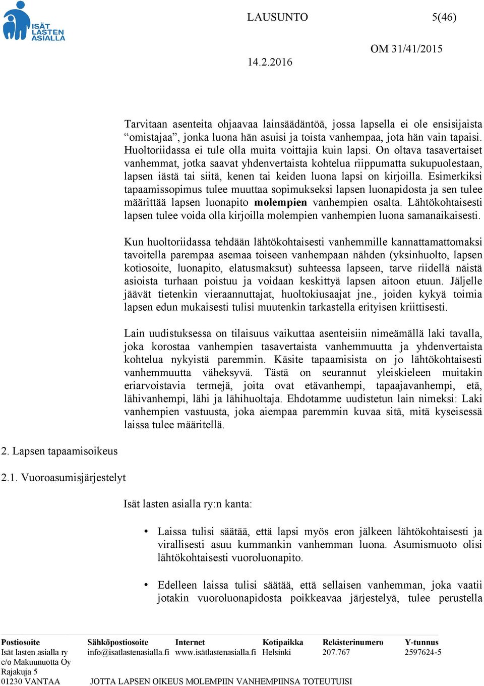 On oltava tasavertaiset vanhemmat, jotka saavat yhdenvertaista kohtelua riippumatta sukupuolestaan, lapsen iästä tai siitä, kenen tai keiden luona lapsi on kirjoilla.