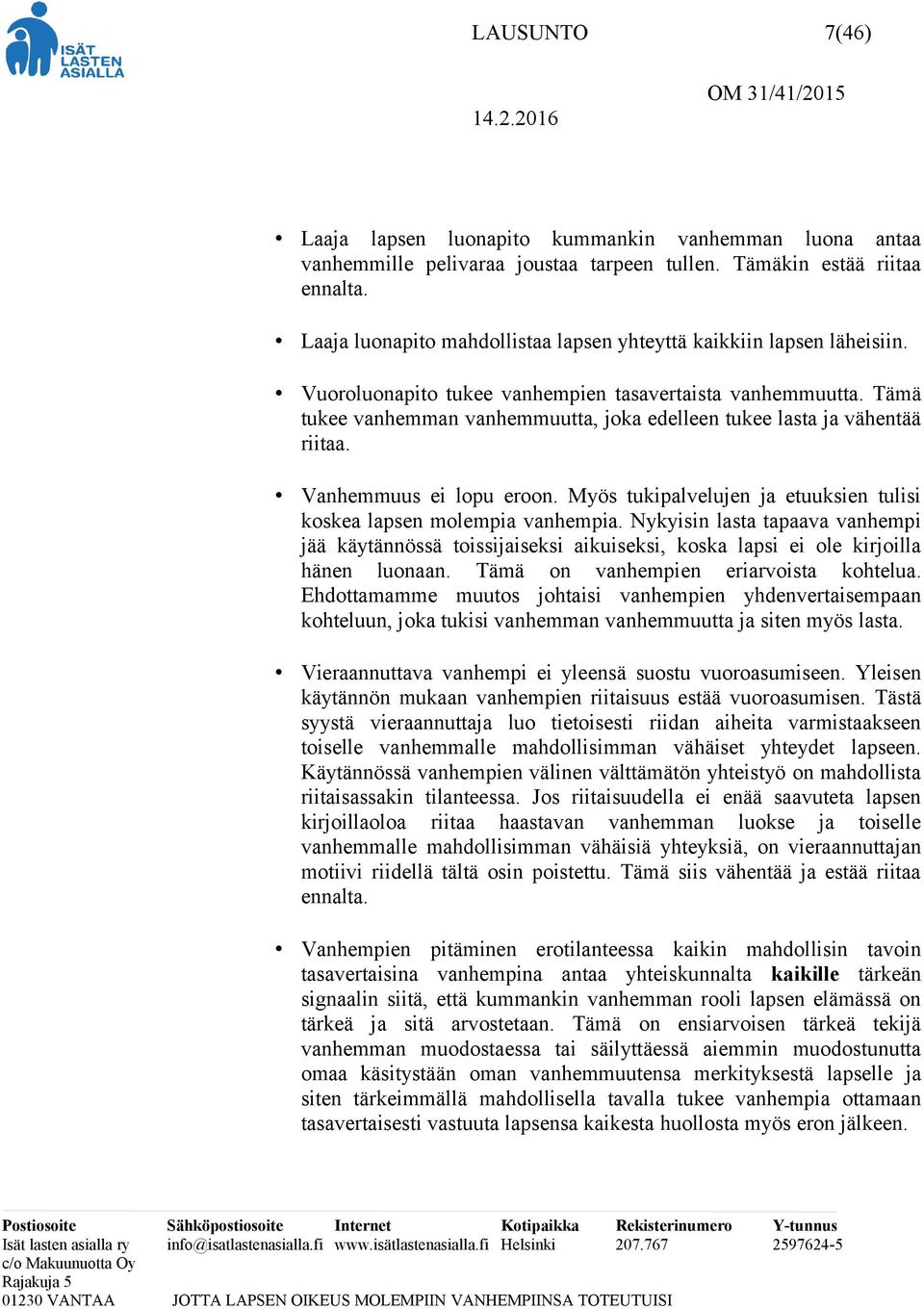 Tämä tukee vanhemman vanhemmuutta, joka edelleen tukee lasta ja vähentää riitaa. Vanhemmuus ei lopu eroon. Myös tukipalvelujen ja etuuksien tulisi koskea lapsen molempia vanhempia.