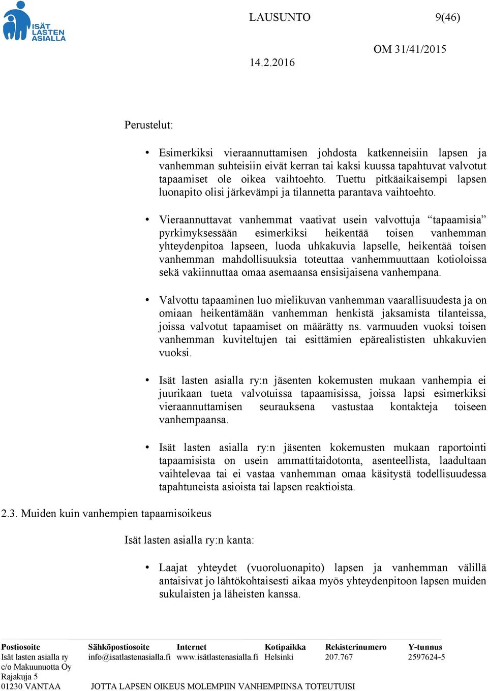 vaihtoehto. Tuettu pitkäaikaisempi lapsen luonapito olisi järkevämpi ja tilannetta parantava vaihtoehto.