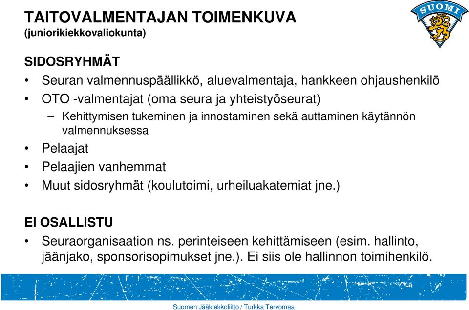 käytännön valmennuksessa Pelaajat Pelaajien vanhemmat Muut sidosryhmät (koulutoimi, urheiluakatemiat jne.