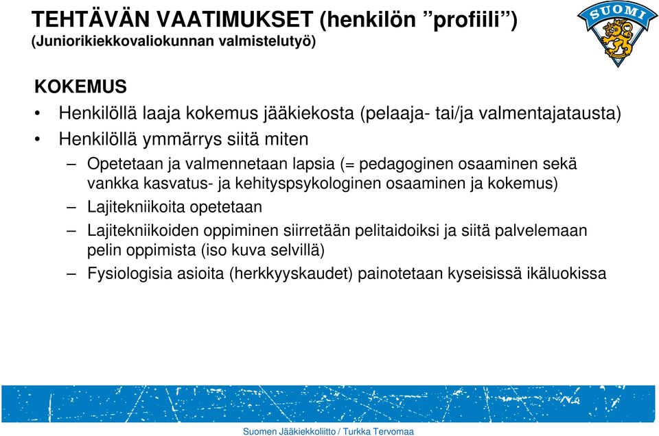 vankka kasvatus- ja kehityspsykologinen osaaminen ja kokemus) Lajitekniikoita opetetaan Lajitekniikoiden oppiminen siirretään