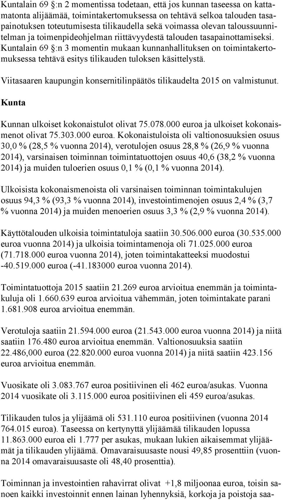 Kun ta lain 69 :n 3 momentin mukaan kunnanhallituksen on toi min ta ker tomuk ses sa tehtävä esitys tilikauden tuloksen käsittelystä.