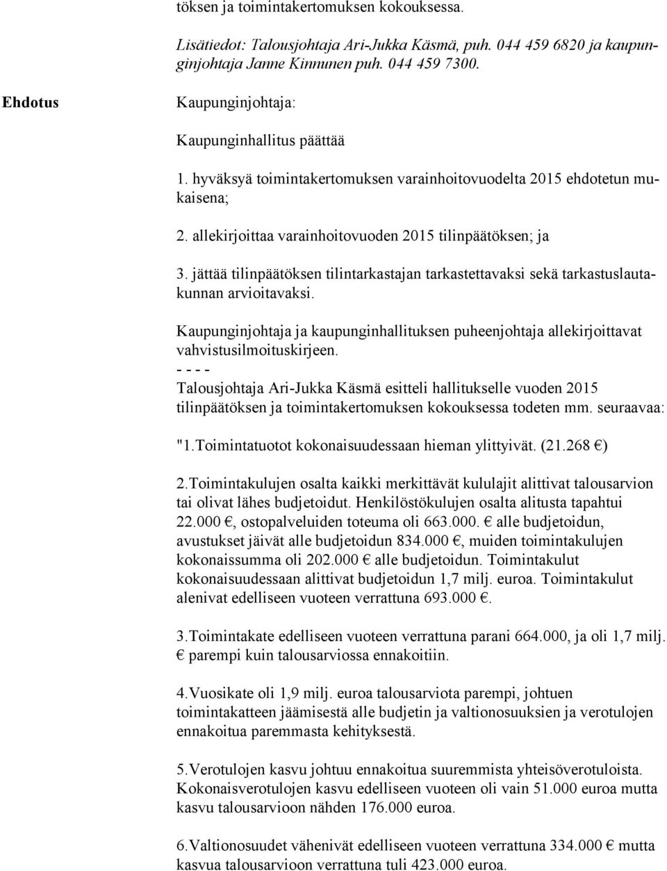 jättää tilinpäätöksen tilintarkastajan tarkastettavaksi sekä tar kas tus lau takun nan arvioitavaksi.