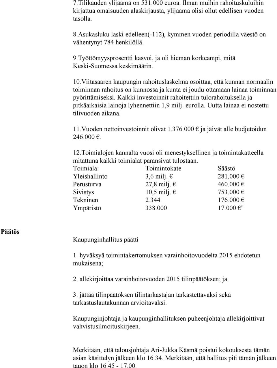 Viitasaaren kaupungin rahoituslaskelma osoittaa, että kunnan normaalin toiminnan rahoitus on kunnossa ja kunta ei joudu ottamaan lainaa toiminnan pyörittämiseksi.