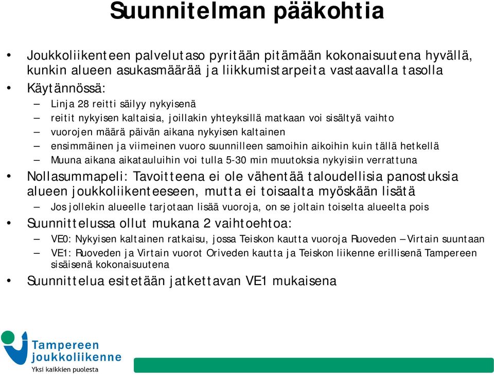 kuin tällä hetkellä Muuna aikana aikatauluihin voi tulla 5-30 min muutoksia nykyisiin verrattuna Nollasummapeli: Tavoitteena ei ole vähentää taloudellisia panostuksia alueen joukkoliikenteeseen,