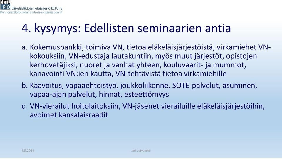 opistojen kerhovetäjiksi, nuoret ja vanhat yhteen, kouluvaarit-ja mummot, kanavointi VN:ien kautta, VN-tehtävistä tietoa