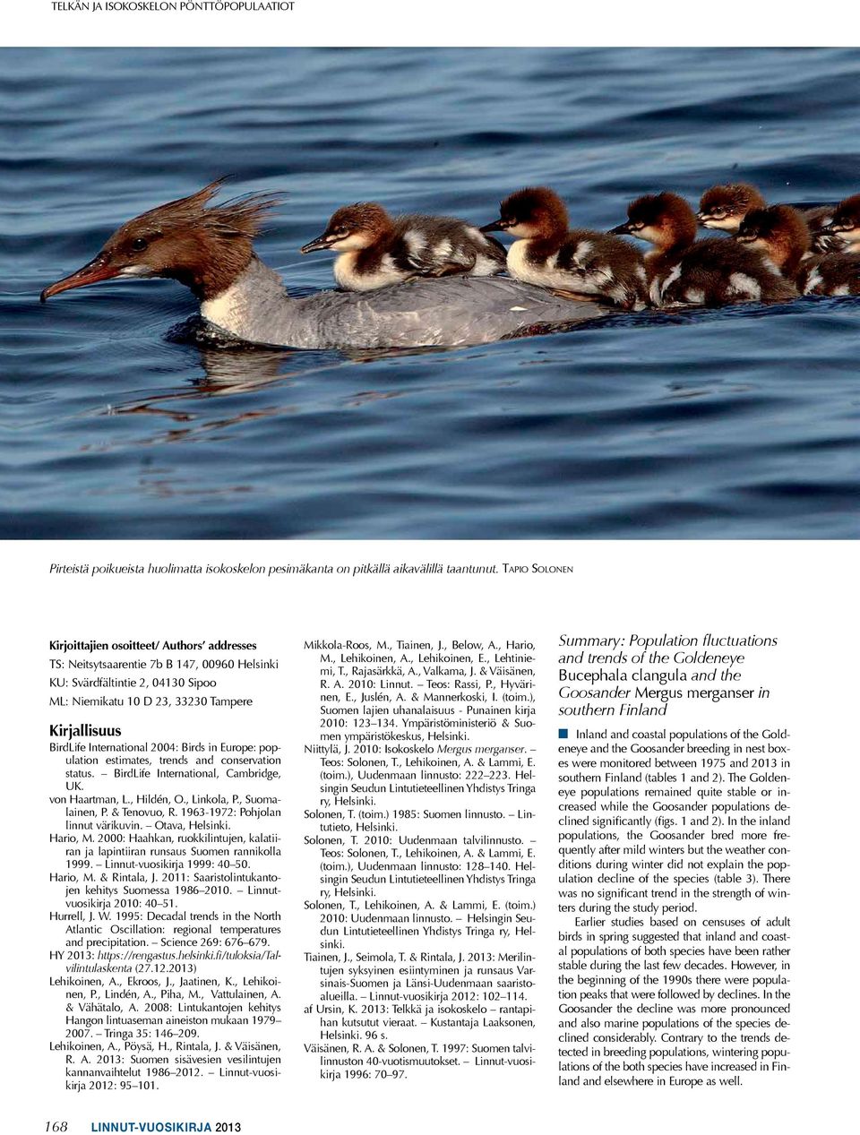 International 2004: Birds in Europe: population estimates, trends and conservation status. BirdLife International, Cambridge, UK. von Haartman, L., Hildén, O., Linkola, P., Suomalainen, P.