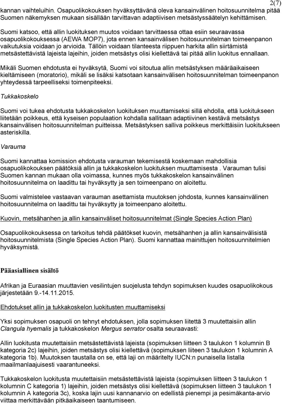 jo arvioida. Tällöin voidaan tilanteesta riippuen harkita allin siirtämistä metsästettävistä lajeista lajeihin, joiden metsästys olisi kiellettävä tai pitää allin luokitus ennallaan.