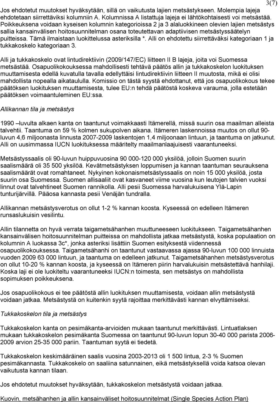 Poikkeuksena voidaan kyseisen kolumnin kategorioissa 2 ja 3 alaluokkineen olevien lajien metsästys sallia kansainvälisen hoitosuunnitelman osana toteutettavan adaptiivisen metsästyssäätelyn