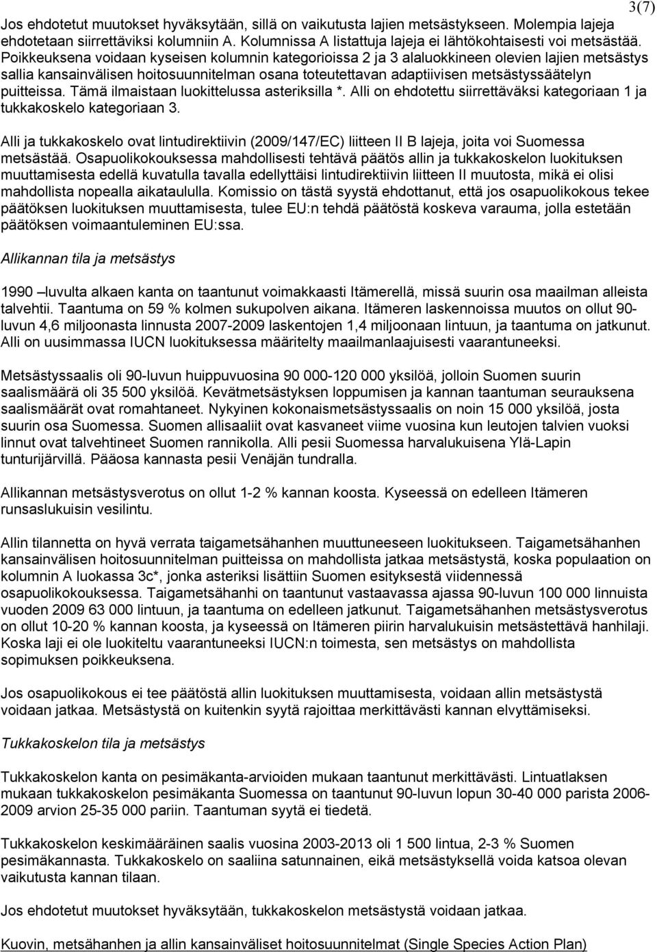 Poikkeuksena voidaan kyseisen kolumnin kategorioissa 2 ja 3 alaluokkineen olevien lajien metsästys sallia kansainvälisen hoitosuunnitelman osana toteutettavan adaptiivisen metsästyssäätelyn