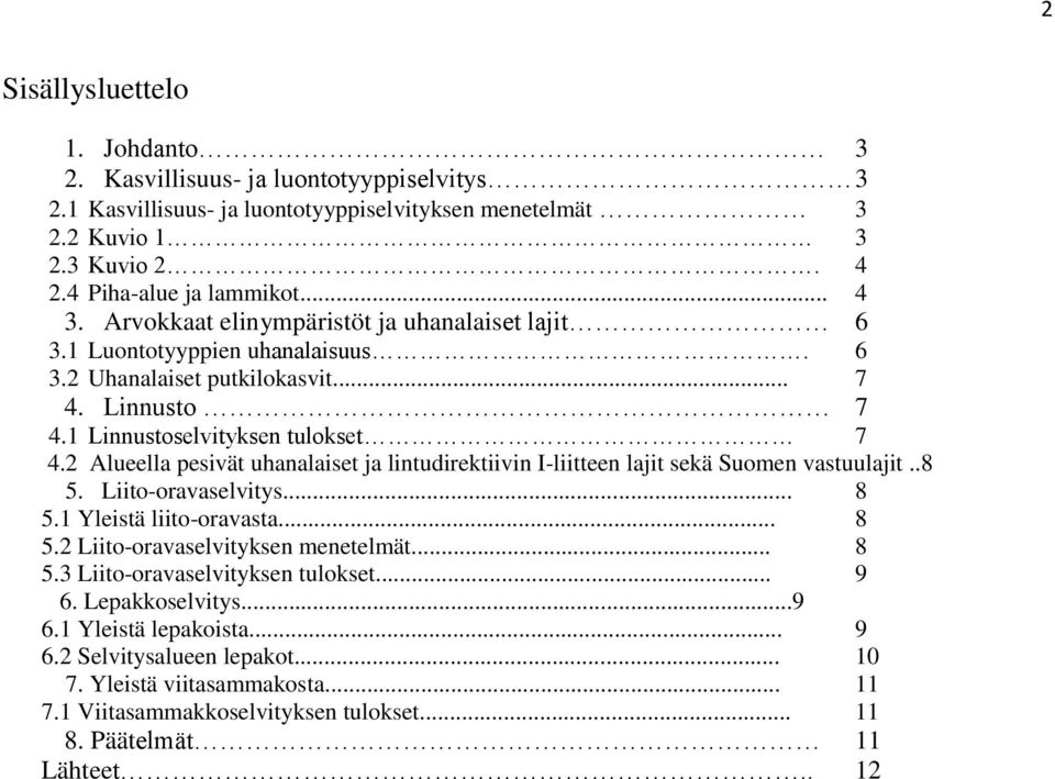 2 Alueella pesivät uhanalaiset ja lintudirektiivin I-liitteen lajit sekä Suomen vastuulajit..8 5. Liito-oravaselvitys... 8 5.1 Yleistä liito-oravasta... 8 5.2 Liito-oravaselvityksen menetelmät... 8 5.3 Liito-oravaselvityksen tulokset.