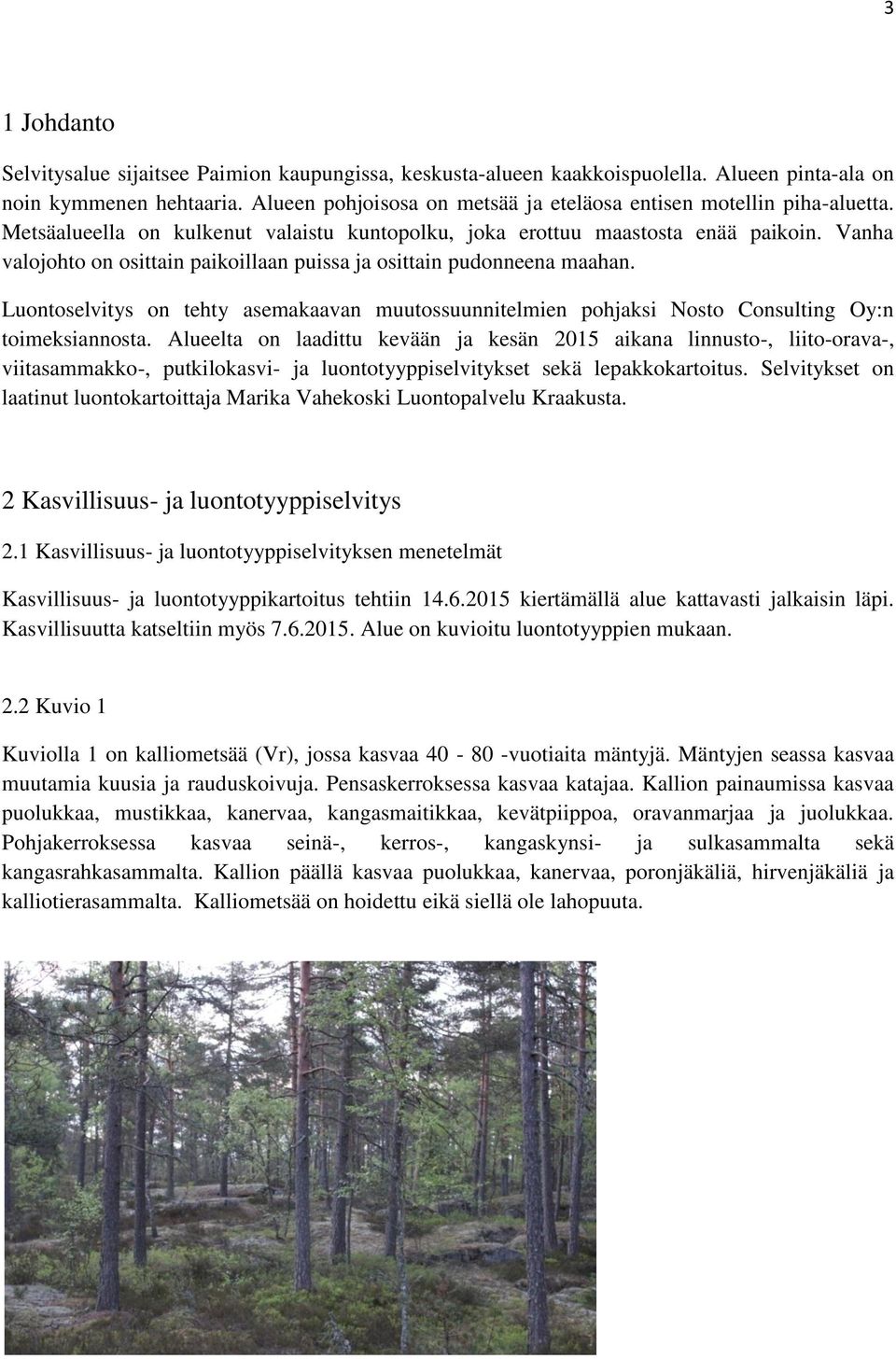 Vanha valojohto on osittain paikoillaan puissa ja osittain pudonneena maahan. Luontoselvitys on tehty asemakaavan muutossuunnitelmien pohjaksi Nosto Consulting Oy:n toimeksiannosta.