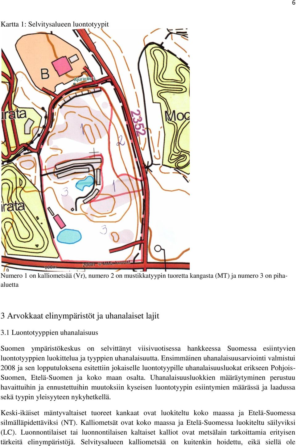 Ensimmäinen uhanalaisuusarviointi valmistui 2008 ja sen lopputuloksena esitettiin jokaiselle luontotyypille uhanalaisuusluokat erikseen Pohjois- Suomen, Etelä-Suomen ja koko maan osalta.