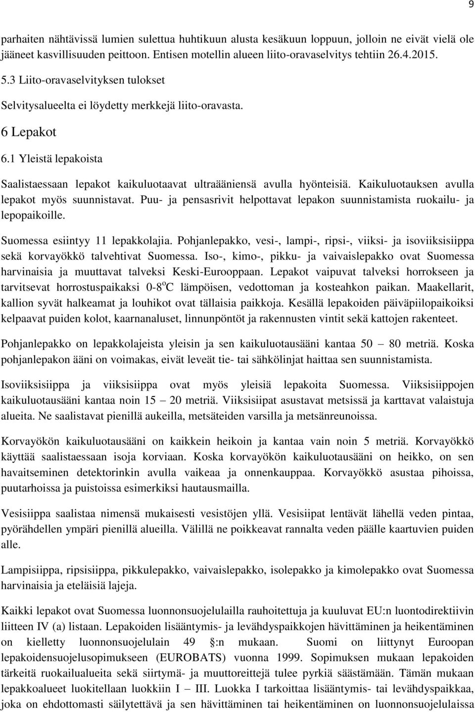 Kaikuluotauksen avulla lepakot myös suunnistavat. Puu- ja pensasrivit helpottavat lepakon suunnistamista ruokailu- ja lepopaikoille. Suomessa esiintyy 11 lepakkolajia.