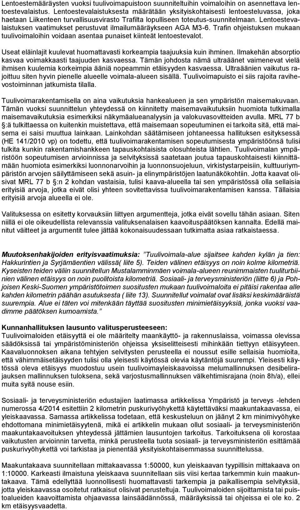 Lentoestevalaistuksen vaatimukset perustuvat ilmailumääräykseen AGA M3-6. Trafin ohjeistuksen mukaan tuulivoimaloihin voidaan asentaa punaiset kiinteät lentoestevalot.