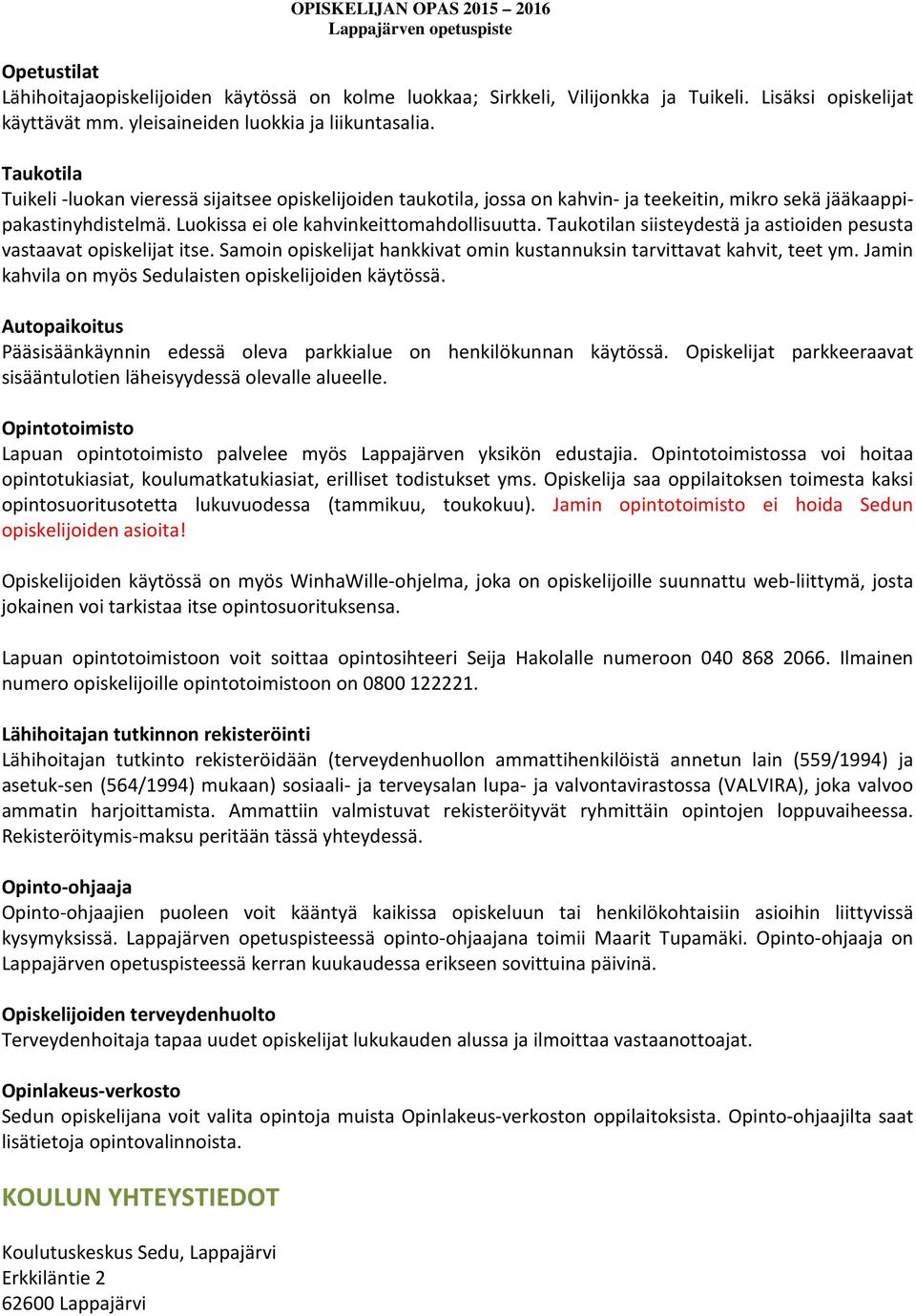 Taukotilan siisteydestä ja astioiden pesusta vastaavat opiskelijat itse. Samoin opiskelijat hankkivat omin kustannuksin tarvittavat kahvit, teet ym.