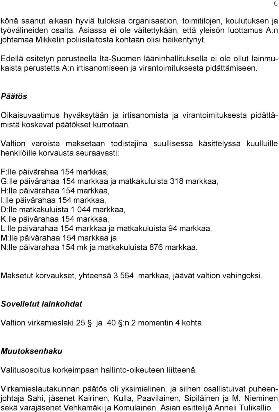 Edellä esitetyn perusteella Itä-Suomen lääninhallituksella ei ole ollut lainmukaista perustetta A:n irtisanomiseen ja virantoimituksesta pidättämiseen.