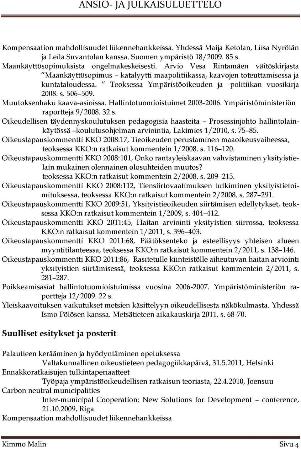 Muutoksenhaku kaava-asioissa. Hallintotuomioistuimet 2003-2006. Ympäristöministeriön raportteja 9/2008. 32 s.