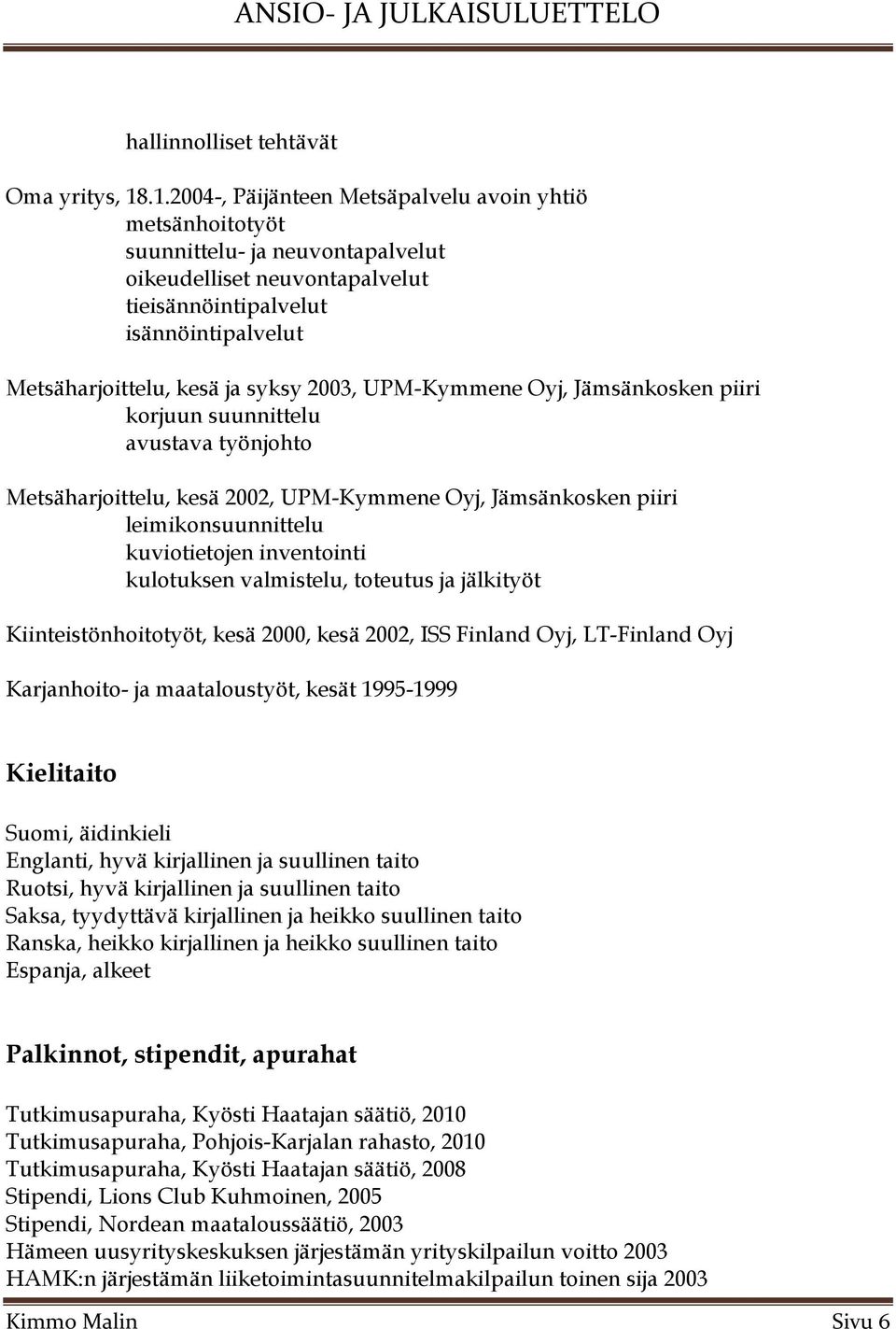 2003, UPM-Kymmene Oyj, Jämsänkosken piiri korjuun suunnittelu avustava työnjohto Metsäharjoittelu, kesä 2002, UPM-Kymmene Oyj, Jämsänkosken piiri leimikonsuunnittelu kuviotietojen inventointi