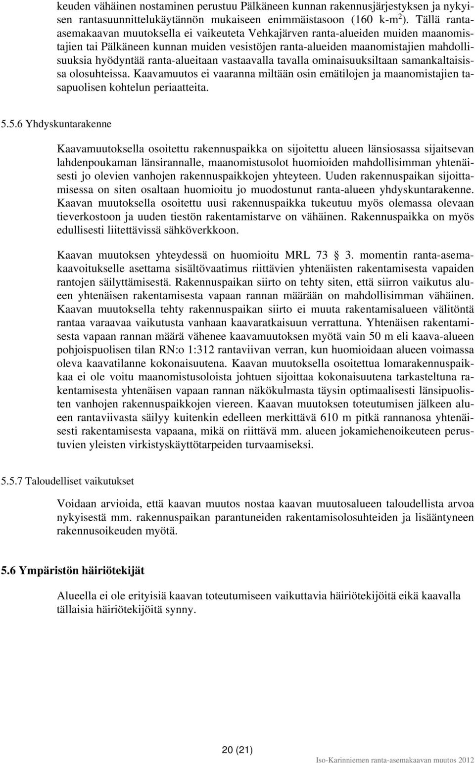 ranta-alueitaan vastaavalla tavalla ominaisuuksiltaan samankaltaisissa olosuhteissa. Kaavamuutos ei vaaranna miltään osin emätilojen ja maanomistajien tasapuolisen kohtelun periaatteita. 5.