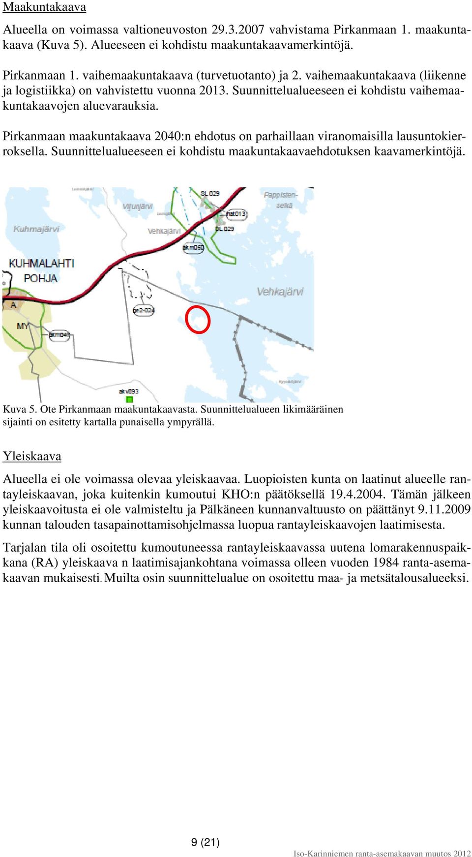 Pirkanmaan maakuntakaava 2040:n ehdotus on parhaillaan viranomaisilla lausuntokierroksella. Suunnittelualueeseen ei kohdistu maakuntakaavaehdotuksen kaavamerkintöjä. Kuva 5.