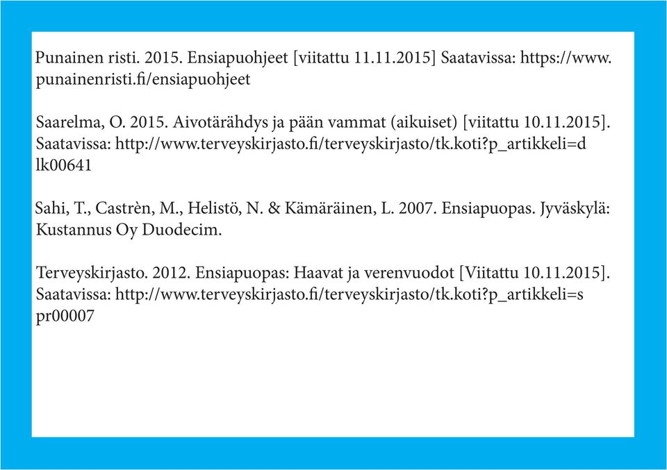 & Kämäräinen, L. 2007. Ensiapuopas. Jyväskylä: Kustannus Oy Duodecim. Terveyskirjasto. 2012.
