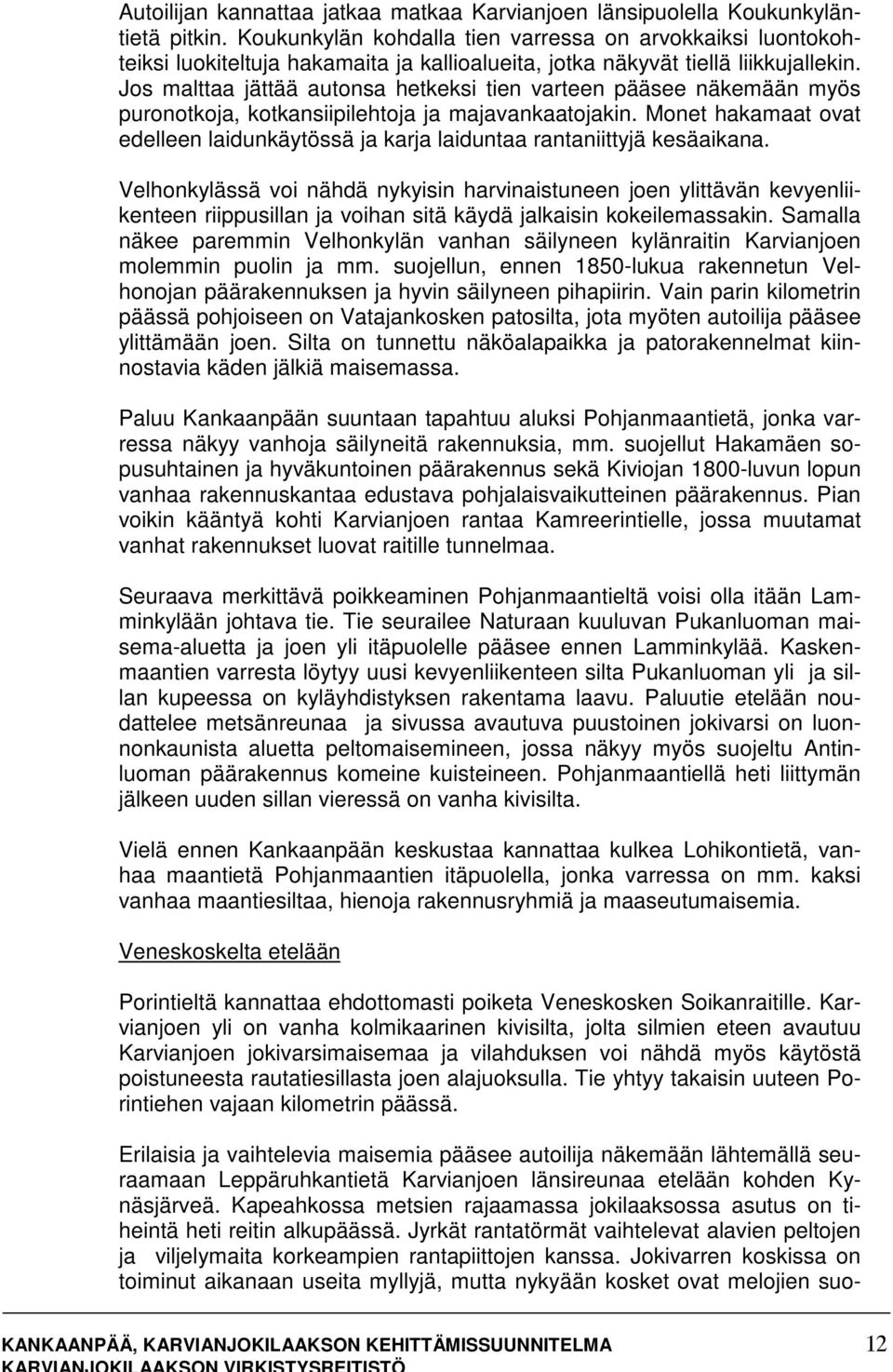 Jos malttaa jättää autonsa hetkeksi tien varteen pääsee näkemään myös puronotkoja, kotkansiipilehtoja ja majavankaatojakin.