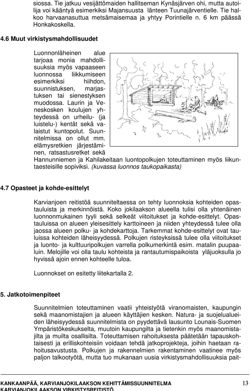 6 Muut virkistysmahdollisuudet Luonnonläheinen alue tarjoaa monia mahdollisuuksia myös vapaaseen luonnossa liikkumiseen esimerkiksi hiihdon, suunnistuksen, marjastuksen tai sienestyksen muodossa.