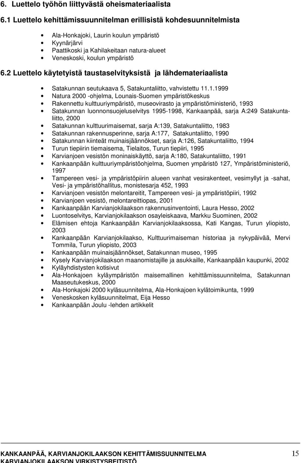 2 Luettelo käytetyistä taustaselvityksistä ja lähdemateriaalista Satakunnan seutukaava 5, Satakuntaliitto, vahvistettu 11