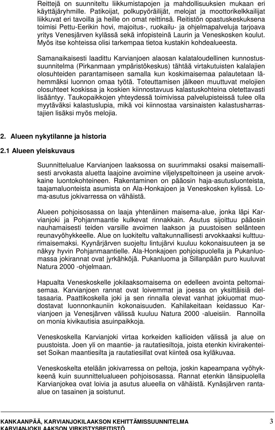 Reitistön opastuskeskuksena toimisi Pettu-Eerikin hovi, majoitus-, ruokailu- ja ohjelmapalveluja tarjoava yritys Venesjärven kylässä sekä infopisteinä Laurin ja Veneskosken koulut.