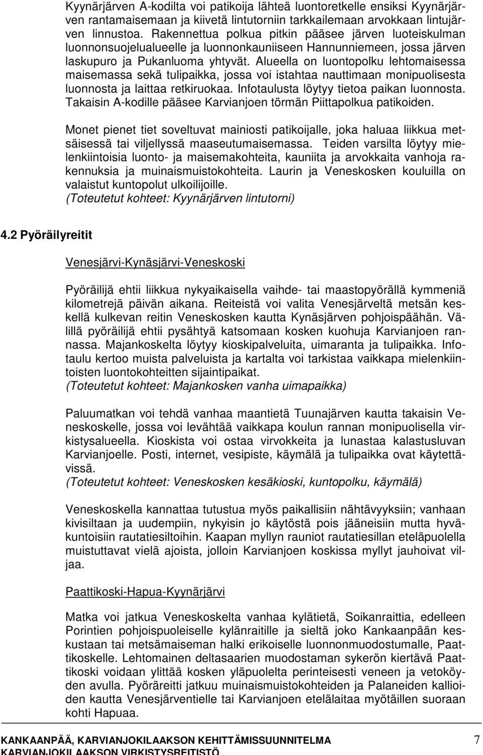 Alueella on luontopolku lehtomaisessa maisemassa sekä tulipaikka, jossa voi istahtaa nauttimaan monipuolisesta luonnosta ja laittaa retkiruokaa. Infotaulusta löytyy tietoa paikan luonnosta.