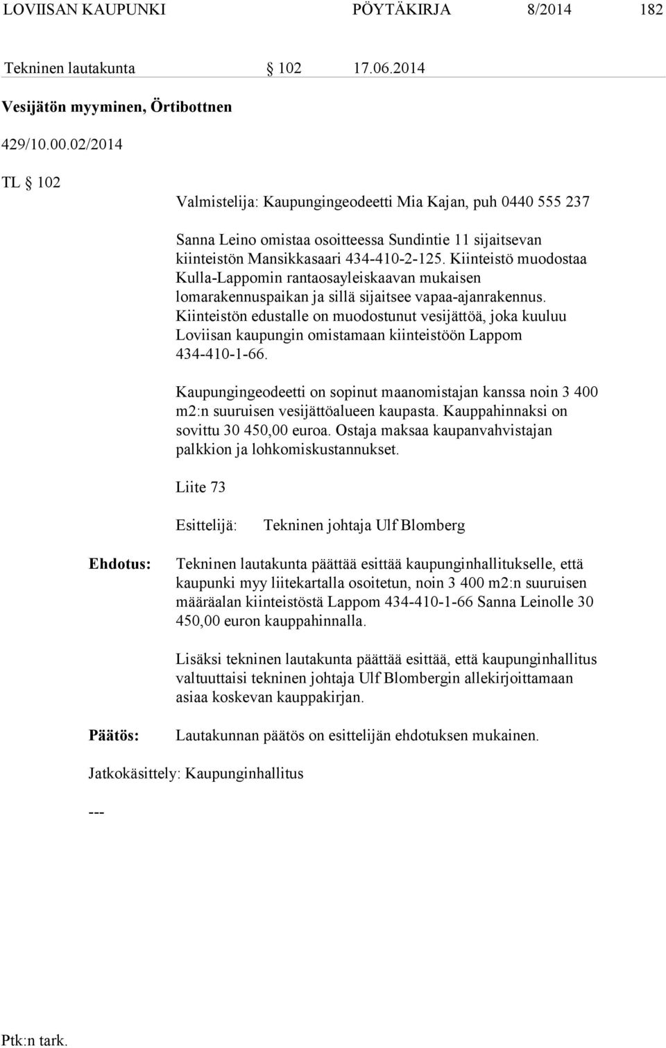 Kiinteistö muodostaa Kulla-Lappomin rantaosayleiskaavan mukaisen lomarakennuspaikan ja sillä sijaitsee vapaa-ajanrakennus.