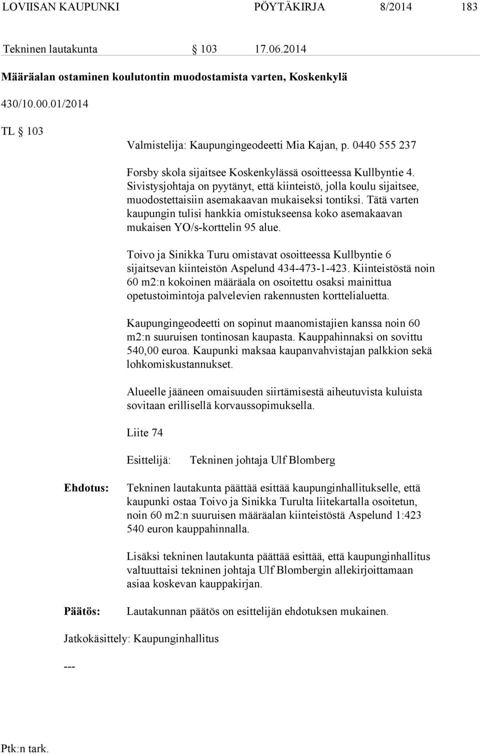 Sivistysjohtaja on pyytänyt, että kiinteistö, jolla koulu sijaitsee, muodostettaisiin asemakaavan mukaiseksi tontiksi.