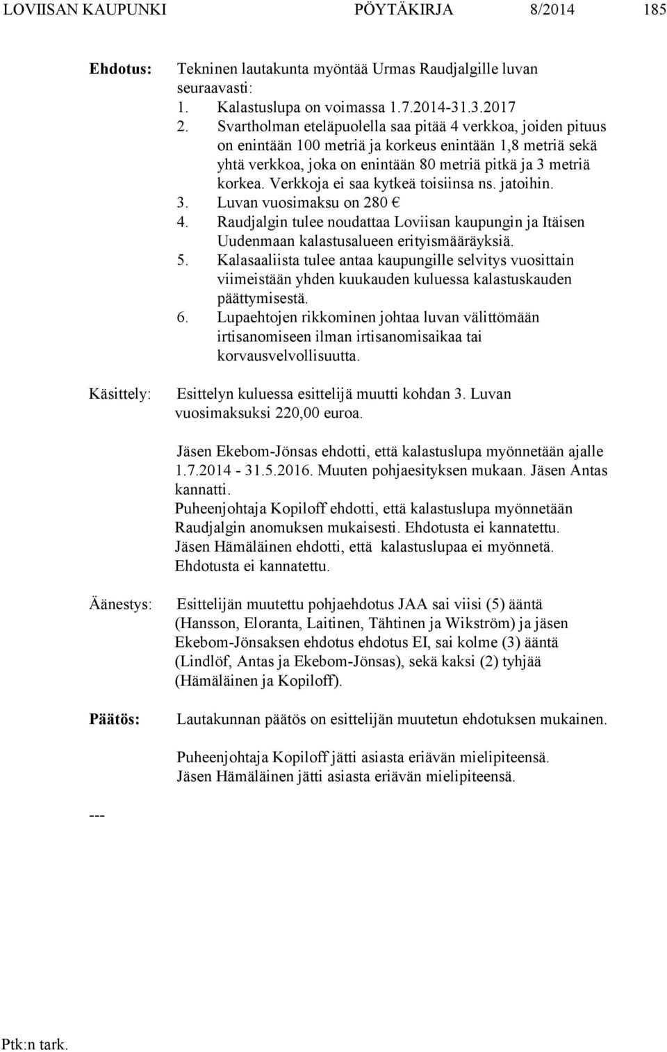 Verkkoja ei saa kytkeä toisiinsa ns. jatoihin. 3. Luvan vuosimaksu on 280 4. Raudjalgin tulee noudattaa Loviisan kaupungin ja Itäisen Uudenmaan kalastusalueen erityismääräyksiä. 5.