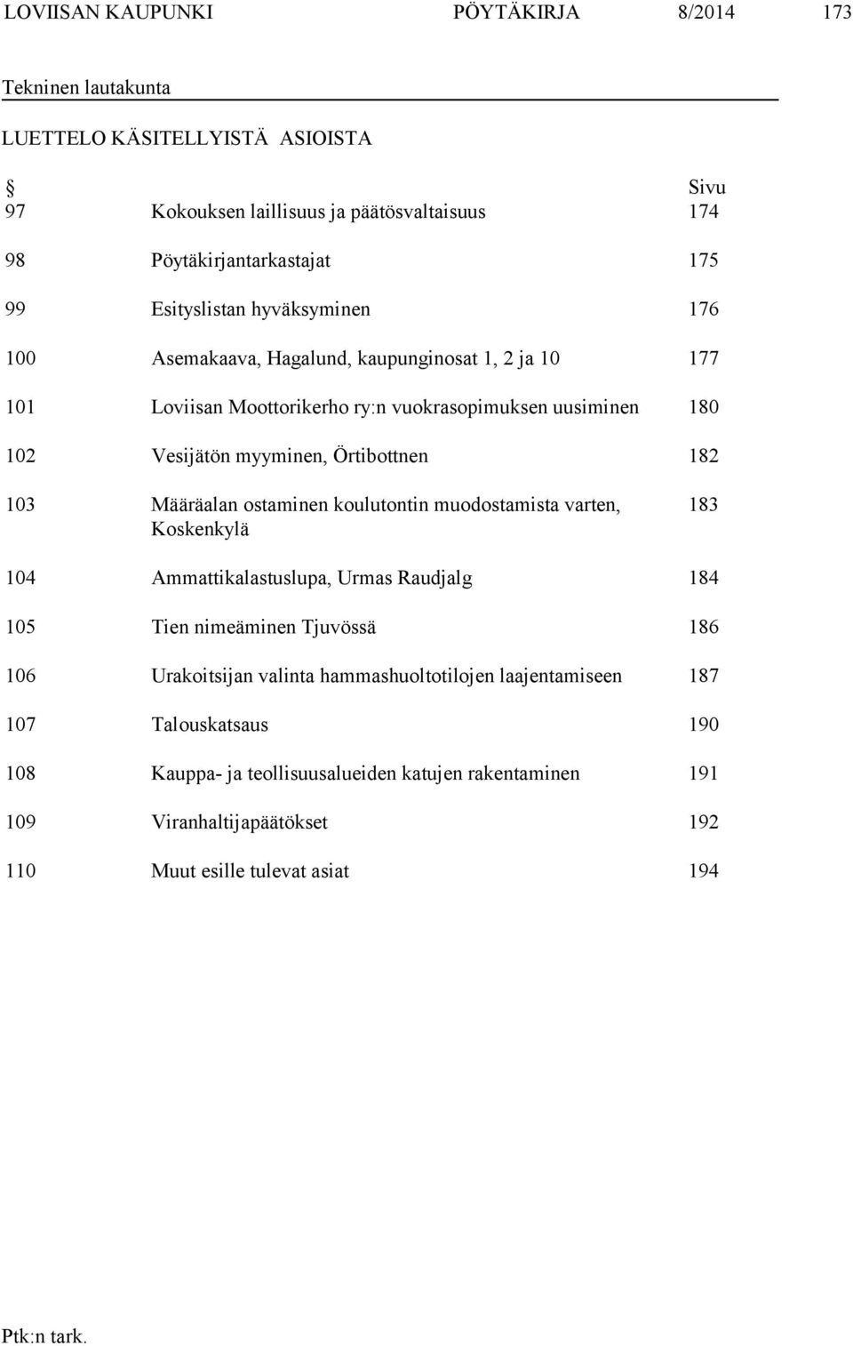 Örtibottnen 182 103 Määräalan ostaminen koulutontin muodostamista varten, Koskenkylä 183 104 Ammattikalastuslupa, Urmas Raudjalg 184 105 Tien nimeäminen Tjuvössä 186 106
