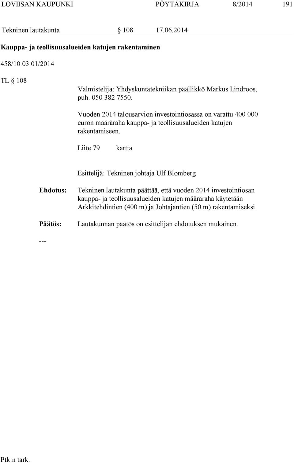 Vuoden 2014 talousarvion investointiosassa on varattu 400 000 euron määräraha kauppa- ja teollisuusalueiden katujen rakentamiseen.