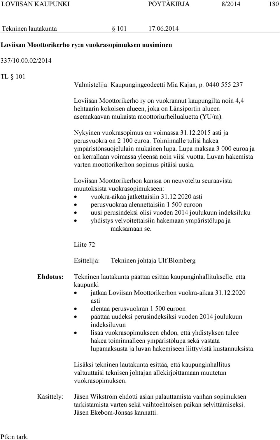 0440 555 237 Loviisan Moottorikerho ry on vuokrannut kaupungilta noin 4,4 hehtaarin kokoisen alueen, joka on Länsiportin alueen asemakaavan mukaista moottoriurheilualuetta (YU/m).