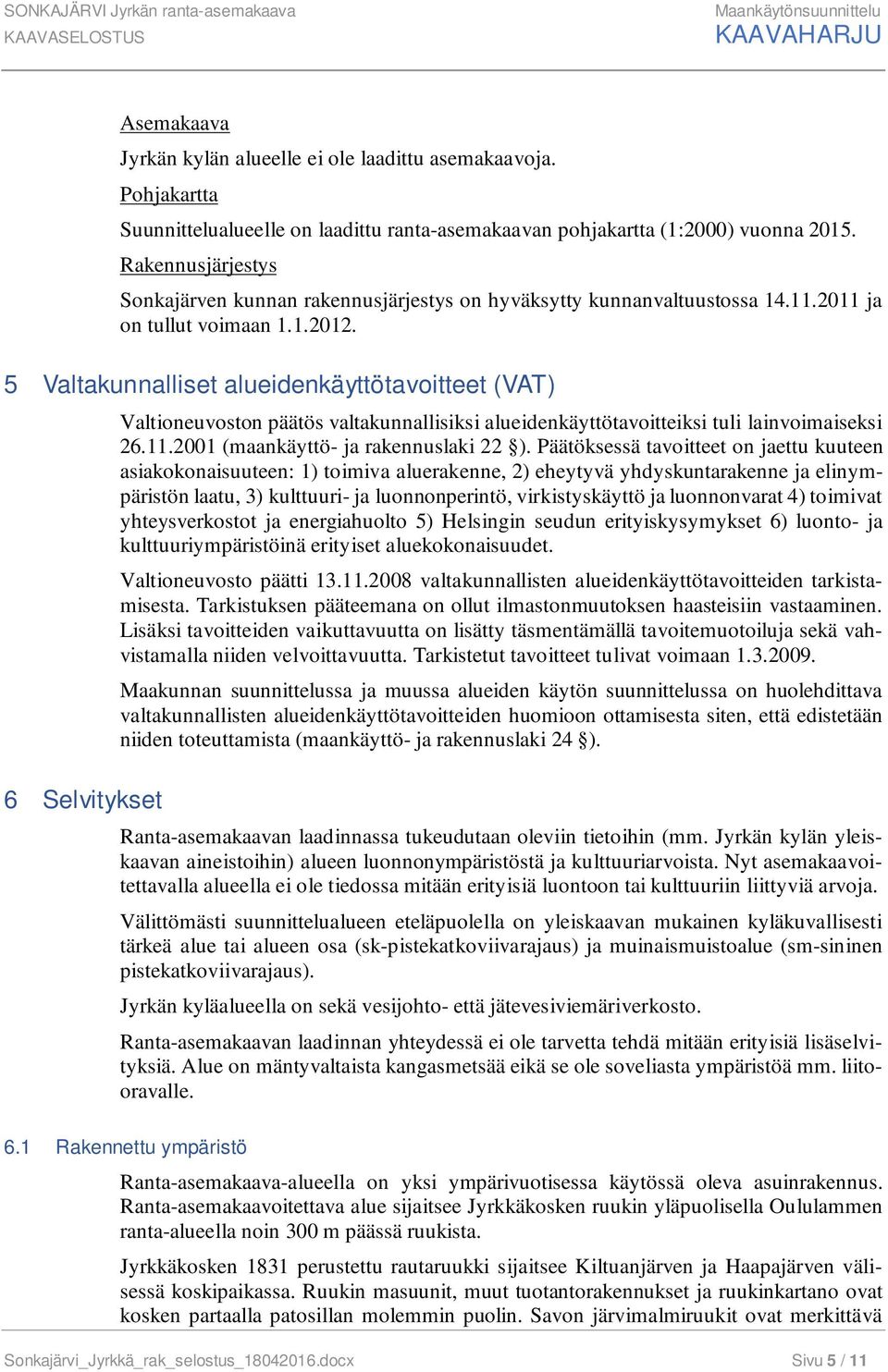 5 Valtakunnalliset alueidenkäyttötavoitteet (VAT) 6 Selvitykset Valtioneuvoston päätös valtakunnallisiksi alueidenkäyttötavoitteiksi tuli lainvoimaiseksi 26.11.2001 (maankäyttö- ja rakennuslaki 22 ).